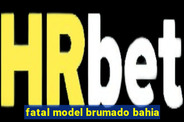 fatal model brumado bahia